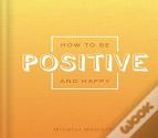 How To Be Positive And Happy