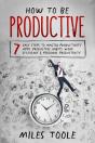 How To Be Productive: 7 Easy Steps To Master Productivity Apps, Productive Habits, Work Efficiency & Personal Productivity - Preview