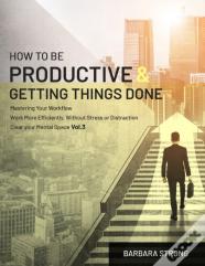 How To Be Productive And Getting Things Done