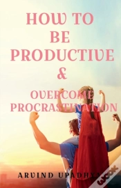 Capa do artigo How To Be  Productive &Amp; Overcome Procrastination