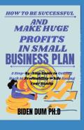 How To Be Successful And Make Huge Profits In Small Business Plan