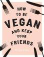 How To Be Vegan And Keep Your Friends - Preview