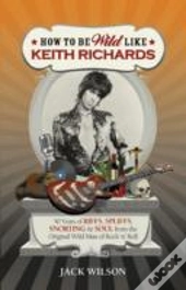 How To Be Wild Like Keith Richards