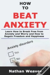 How To Beat Anxiety: Learn How To Break