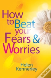 How To Beat Your Fears And Worries