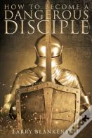 How To Become A Dangerous Disciple