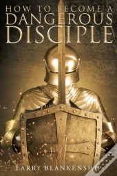 How To Become A Dangerous Disciple