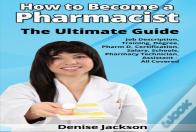 How To Become A Pharmacist The Ultimate Guide Job Description, Training, Degree, Pharm D, Certification, Salary, Schools, Pharmacy Tech, Technician, Assistant - All Covered