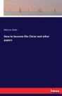 How To Become Like Christ And Other Papers - Preview