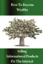 How To Become Wealthy Selling Informational Products On The Internet - Preview