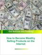 How To Become Wealthy Selling Products On The Internet - Preview