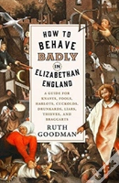 How To Behave Badly In Elizabethan England