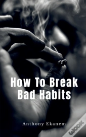 How To Break Bad Habits