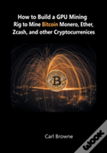How To Build A Gpu Mining Rig To Mine Bitcoin, Monero, Ether, Zcash, And Other Cryptocurrenices