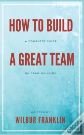 How To Build A Great Team