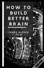 How To Build Better Brain