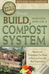 How To Build, Maintain, And Use A Compost System