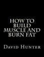 How To Build Muscle And Burn Fat - Preview