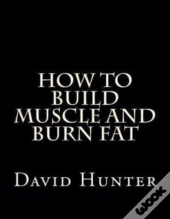 How To Build Muscle And Burn Fat