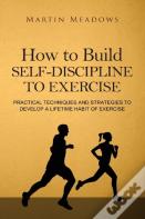 How To Build Self-Discipline To Exercise