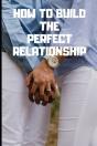 How To Build The Perfect Relationship - Preview