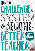 How To Challenge The System And Become A Better Teacher