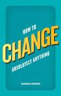 How To Change Absolutely Anything - Preview