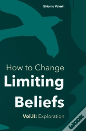 How To Change Limiting Beliefs, Vol.Ii