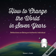 How To Change The World In Seven Years