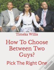 How To Choose Between Two Guys?