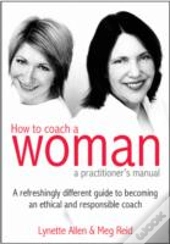 How To Coach A Woman - A Practitioners Manual