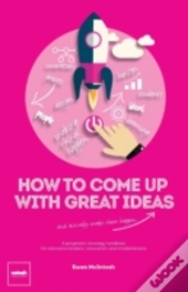 How To Come Up With Great Ideas And Actually Make Them Happen