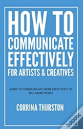 How To Communicate Effectively - For Artists And Creatives