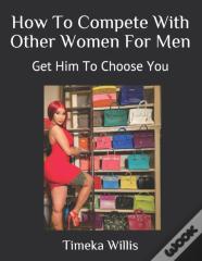 How To Compete With Other Women For Men