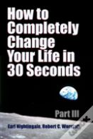 How To Completely Change Your Life In 30 Seconds - Part Iii
