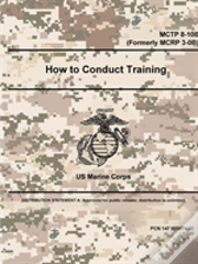 How To Conduct Training - Mctp 8-10b (Formerly Mcrp 3-0b)