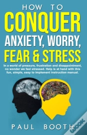 Capa do artigo How To Conquer Anxiety, Worry, Fear And Stress