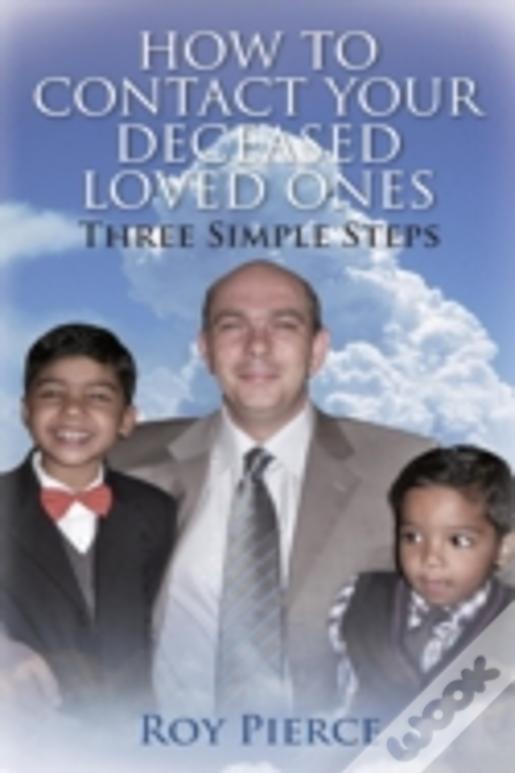 How To Contact Your Deceased Loved Ones:  Three Simple Steps