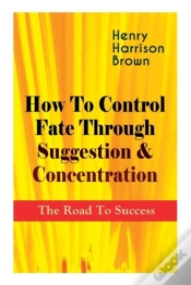 Capa do artigo How To Control Fate Through Suggestion & Concentration