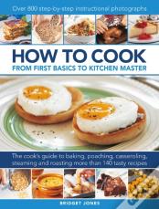 How To Cook: From First Basics To Kitchen Master