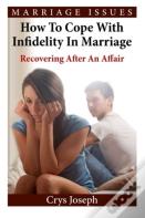 How To Cope With Infidelity In Marriage