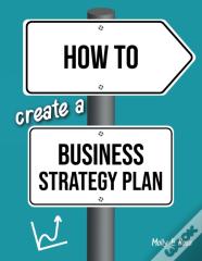 How To Create A Business Strategy Plan