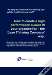 How To Create A High Performance Culture In Your Organisation - The 'Lean Thinking Company ' Way.