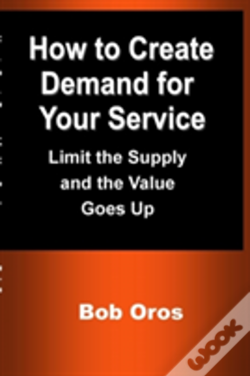 How To Create Demand For Your Service: Limit The Supply And The Value Goes Up