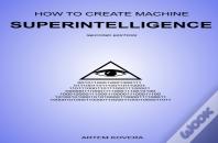 How To Create Machine Superintelligence