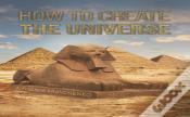 How To Create The Universe