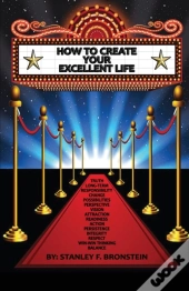 How To Create Your Excellent Life: An In