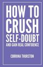 How To Crush Self-Doubt And Gain Real Confidence - Preview