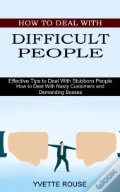 How To Deal With Difficult People: Effec