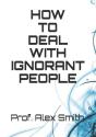 How To Deal With Ignorant People - Preview
